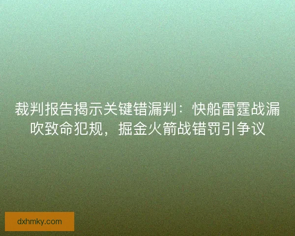裁判报告揭示关键错漏判：快船雷霆战漏吹致命犯规，掘金火箭战错罚引争议